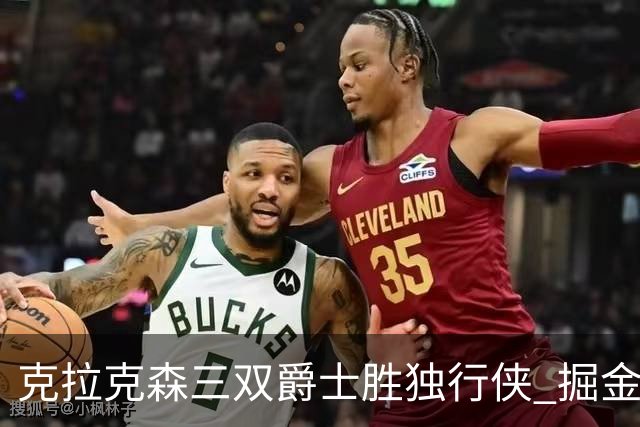 克拉克森三双爵士胜独行侠 掘金送黄蜂11连败